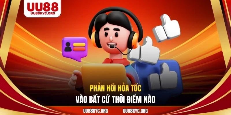 Phản hồi hỏa tốc vào bất cứ thời điểm nào