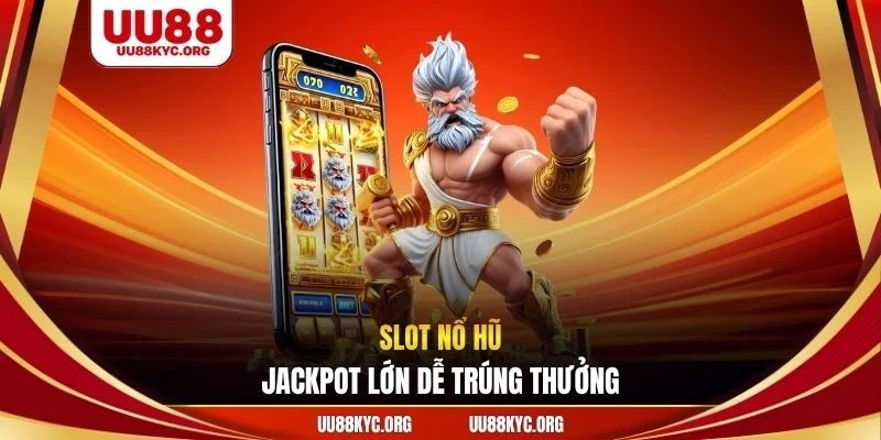 Slot nổ hũ jackpot lớn dễ trúng thưởng